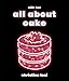 All About Cake: A Milk Bar Cookbook by Christina Tosi
