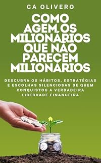 Livro Como Agem os Milionários que Não Parecem Milionários: Descubra os hábitos, estratégias e escolhas silenciosas de quem conquistou a verdadeira liberdade financeira
