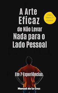 Livro A Arte Eficaz de Não Levar Nada para o Lado Pessoal: Em 7 Experiências
