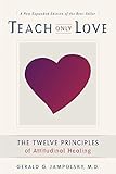 Teach Only Love: The Twelve Principles of Attitudinal Healing by Gerald G. Jampolsky
