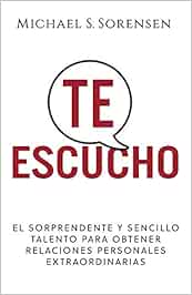 Te Escucho: El sorprendente y sencillo talento para obtener relaciones personales extraordinarias