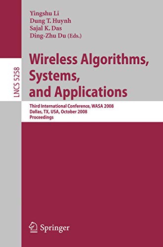 Wireless Algorithms, Systems, and Applications: Third International Conference, WASA 2008, Dallas, TX, USA, October 26-28, 2008, Proceedings (Lecture Notes in Computer Science, 5258)