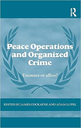 Peace Operations and Organized Crime: Enemies or Allies? (Cass Series on  Peacekeeping): Cockayne, James, Lupel, Adam: 9780415601702: Books - Amazon