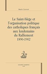 Le  Saint-Siège et l'organisation politique des catholiques français aux lendemains du Ralliement