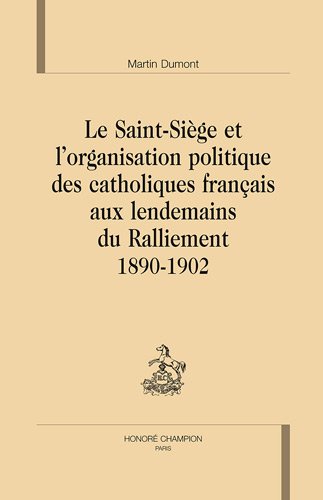 Le  Saint-Siège et l'organisation politique des catholiques français aux lendemains du Ralliement