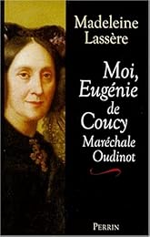 Moi, Eugénie de Coucy, maréchale Oudinot, duchesse de Reggio