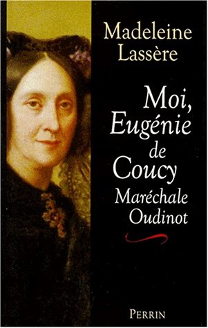 Moi, Eugénie de Coucy, maréchale Oudinot, duchesse de Reggio