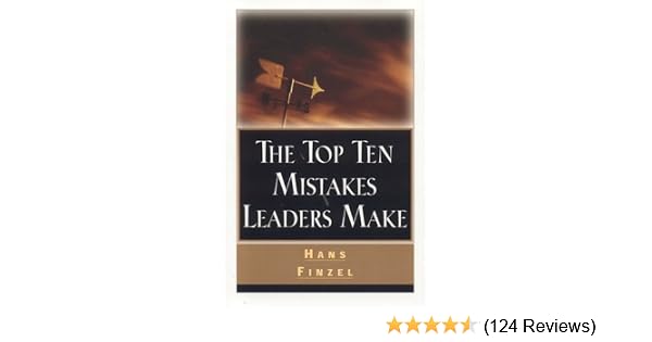 The Top Ten Mistakes Leaders Make Hans Finzel - 