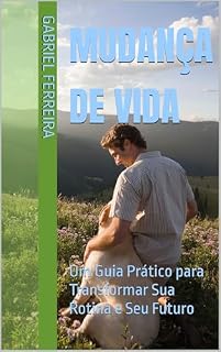 Livro Mudança de Vida: Um Guia Prático para Transformar Sua Rotina e Seu Futuro