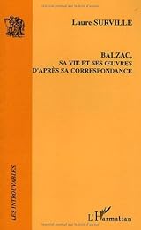 Balzac, sa vie et ses oeuvres d'après sa correspondance