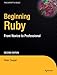 Beginning Ruby: From Novice to Professional, Second Edition (Beginning From Novice to Professional) by Peter Cooper
