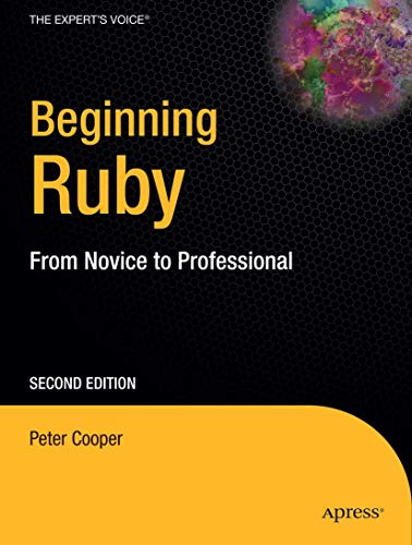 Beginning Ruby: From Novice to Professional, Second Edition (Beginning From Novice to Professional) by Peter Cooper