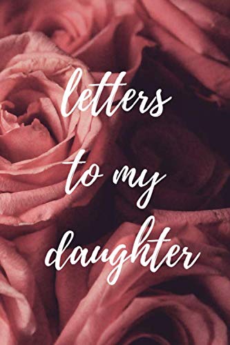 Letters to My Daughter: Writing Journal to Write In, Lined Notebook, Blank, 6" x 9", 100 pages