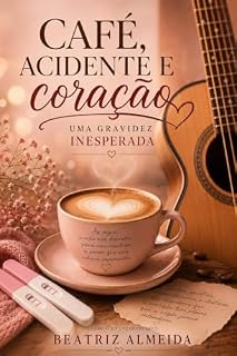 Livro Café, Acidente e Coração: Uma Gravidez Inesperada: Quando o amor nasce do caos e duas listras rosas mudam tudo para sempre