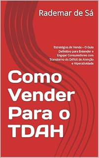 Livro Como Vender Para o TDAH: Estratégias de Venda – O Guia Definitivo para Entender e Engajar Consumidores com Transtorno do Déficit de Atenção e Hiperatividade