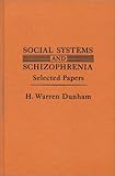 Social Systems and Schizophrenia : Selected Papers, Dunham, H. Warren, 0275904725