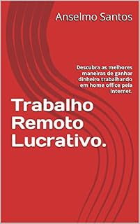 Livro Trabalho Remoto Lucrativo.: Descubra as melhores maneiras de ganhar dinheiro trabalhando em home office pela internet.