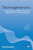 Technogenarians: Studying Health and Illness Through an Ageing, Science, and Technology Lens (Sociology of Health and Illness Monographs), , 1444333801