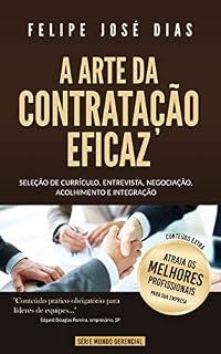 Livro A Arte da Contratação Eficaz: Seleção de currículo, entrevista, negociação, acolhimento e integração (Mundo Gerencial Livro 1)