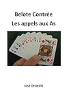 Belote Contrée - Les appels: Appels aux As (French Edition) by José ORSATELLI, Joseph ORSATELLI