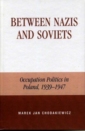 Between Nazis and Soviets: Occupation Politics in Poland, 1939-1947