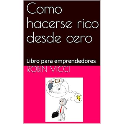 Como hacerse rico desde cero: Libro para emprendedores Como hacerse rico desde cero: Libro para emprendedores