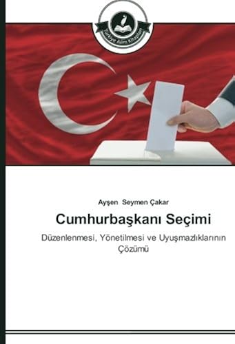 Download Cumhurbaşkanı Seçimi: Düzenlenmesi, Yönetilmesi ve Uyuşmazlıklarının Çözümü PDF