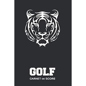 Carnet de Score Golf: Carnet pour Golfeur 120 Tableaux à Remplir pour Noter vos Parcours de Golf Logbook Tiger | Carnet de notation de score pour golfeurs