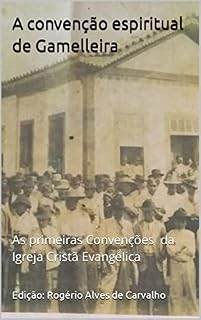 Livro A convenção espiritual de Gamelleira: As primeiras Convenções Espiritual da Igreja Cristã Evangélica