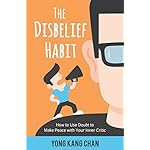 The Disbelief Habit: How to Use Doubt to Make Peace with Your Inner Critic (Self-Compassion Book 2)