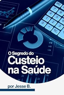 Livro O Segredo do Custeio na Saúde: Da Teoria à Prática: Desvendando Métodos Essenciais para o Sucesso Financeiro e a Sustentabilidade Hospitalar.