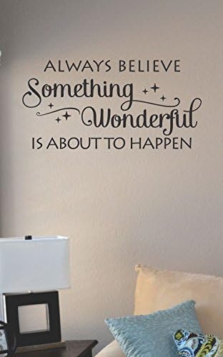 Amazon Com Js Artworks Always Believe Something Wonderful Is About To Happen Vinyl Wall Art Decal Sticker Home Kitchen