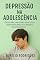 Livro Depressão na Adolescência (Além da escuridão Livro 2)