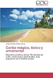 Caribe m??gico, t??xico y ornamental: Resumen pr??ctico de las 100 plantas de culto, venenosas y espirituales, m??s populares en el Caribe insular by Jorge Vicente Padr??n Soroa (2012-10-03)
