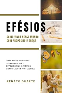 Livro Efésios: como Viver nesse Mundo com Propósito e Graça (Entendendo o Novo Testamento de Forma Simples e Fiel Livro 2)