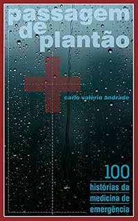 Passagem de Plantão: 100 histórias da medicina de emergência