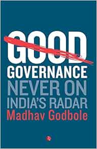 Good Governance Never On India S Radar Godbole Madhav 9788129131041 Amazon Com Books