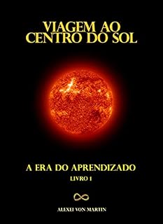Livro VIAGEM AO CENTRO DO SOL: A TRILOGIA DO SENTIDO DA VIDA - LIVRO 1 - A ERA DO APRENDIZADO