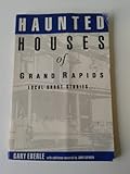 Haunted Houses of Grand Rapids, Eberle, Gary, 0963582704