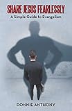 Share Jesus Fearlessly: A Simple Guide to Evangelism by
