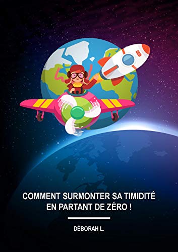 Timidité : comment surmonter en partant de zéro !: Un programme en + de 30 jours pour t'aider à t by Déborah L