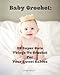 Baby Crochet: 20 Super Cute Things To Crochet For Your Sweet Babies: (Quick Crochet, Hats And Scarves, Crochet For The Home) (Crochet For Women, Crochet ... Crochet In One Day, DIY Crochet Book 1)