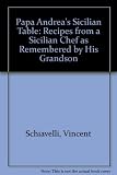 Papa Andrea's Sicilian Table: Recipes from a Sicilian Chef As Remembered by His Grandson