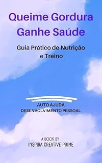 Livro Queime Gordura e Ganhe Saúde: Guia Prático de Nutrição e Treino : Descubra Como Pequenas Mudanças Podem Transformar Seu Corpo e Sua Vida