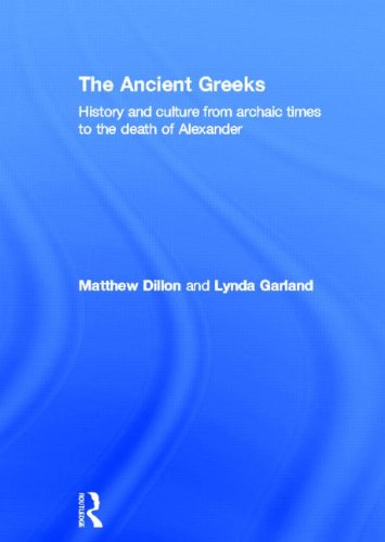 The Ancient Greeks: History and Culture from Archaic Times to the Death of Alexander by Matthew Dillon, Lynda Garland