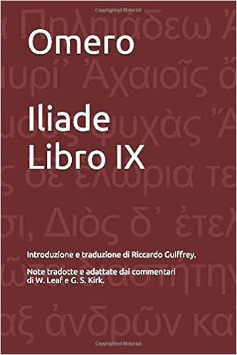 Omero Iliade Libro Ix Introduzione E Traduzione Di Riccardo Guiffrey Note Tradotte E Adattate Dai Commentari Di W Leaf E G S Kirk Italian Edition Guiffrey Riccardo 9781718193307 Amazon Com Books