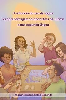 Livro A Eficácia Do Uso De Jogos Na Aprendizagem Colaborativa De Libras Como Segunda Língua