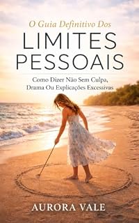 Livro O Guia Definitivo Dos Limites Pessoais: Como Dizer Não Sem Culpa, Drama Ou Explicações Excessivas (A Série Poder Emocional Livro 2)