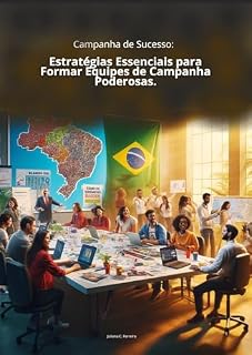 Livro Campanha de Sucesso: Estratégias Essenciais para Formar Equipes de Campanha Poderosas. (Gestão Pública Descomplicada.)