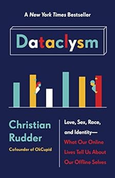 Dataclysm: Love, Sex, Race, and Identity--What Our Online Lives Tell Us about Our Offline Selves by [Rudder, Christian]